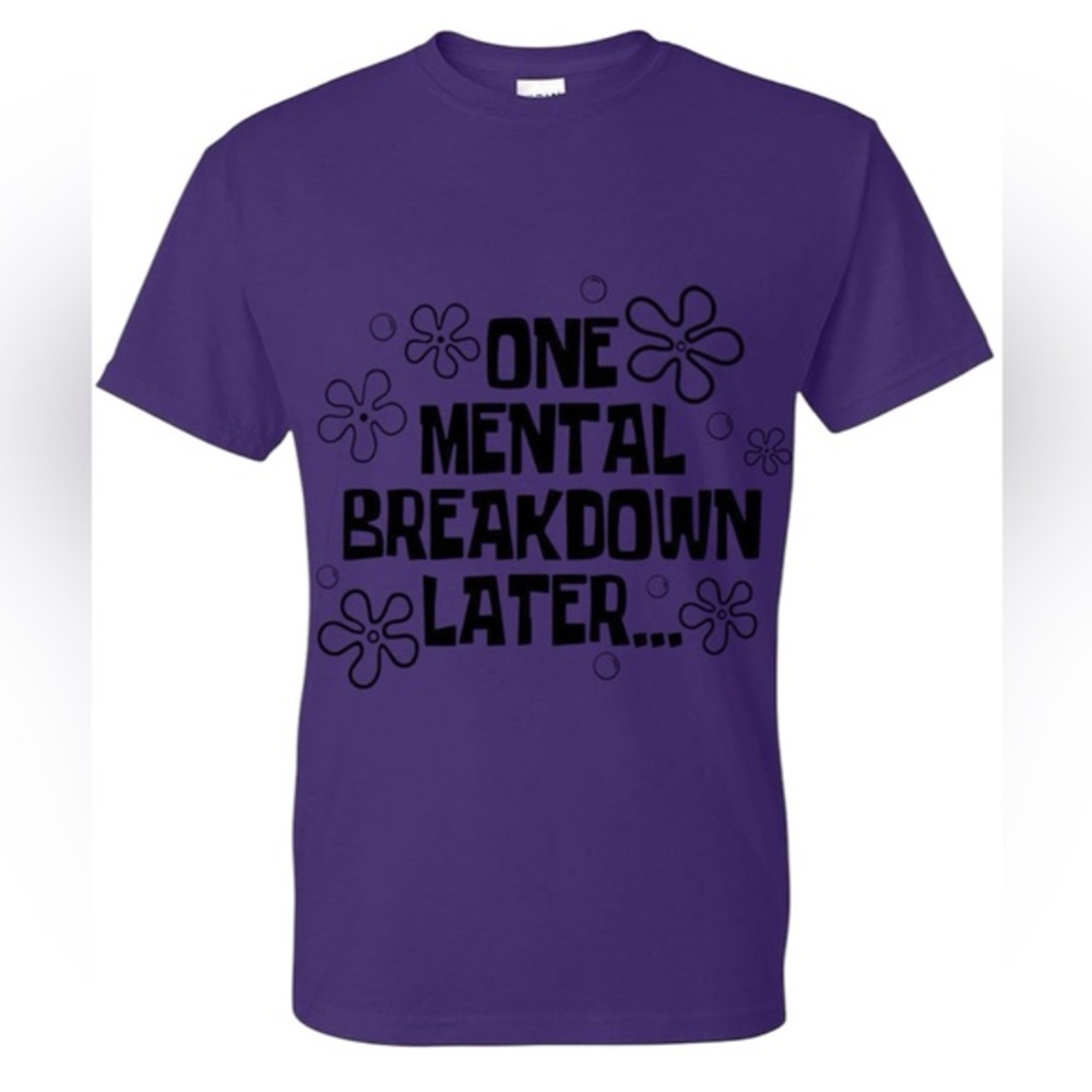 ONE MENTAL BREAKDOWN LATER T shirt